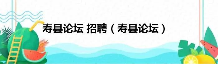寿县论坛 招聘（寿县论坛）