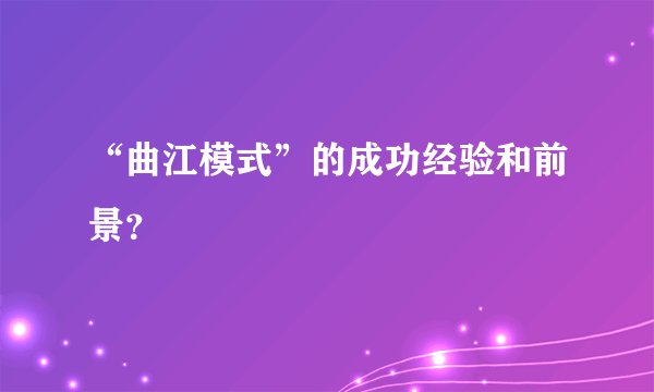 “曲江模式”的成功经验和前景？