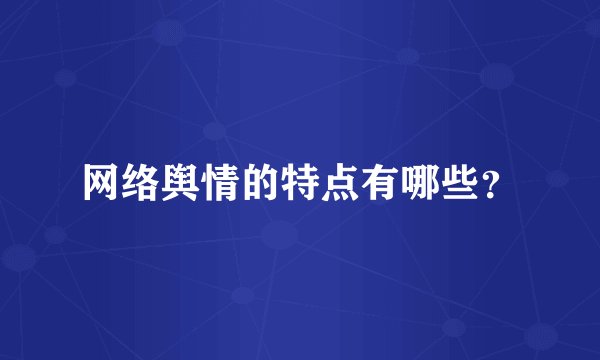 网络舆情的特点有哪些？