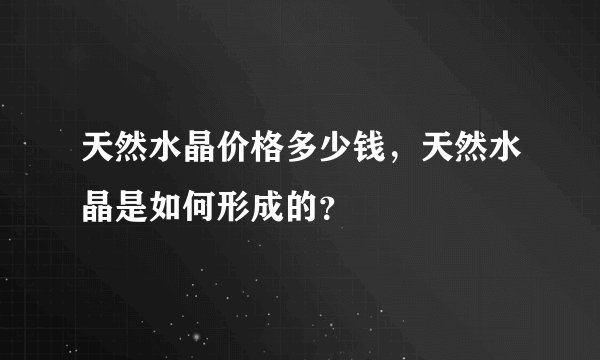 天然水晶价格多少钱,天然水晶是如何形成的?