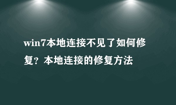 win7本地连接不见了如何修复?本地连接的修复方法