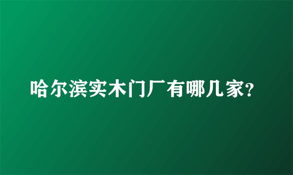 哈尔滨实木门厂有哪几家？