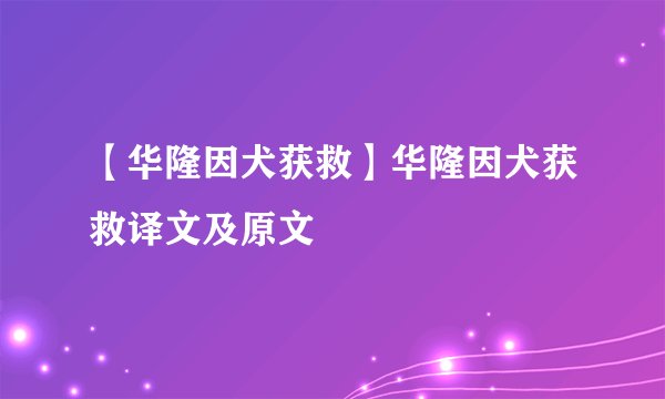 【华隆因犬获救】华隆因犬获救译文及原文