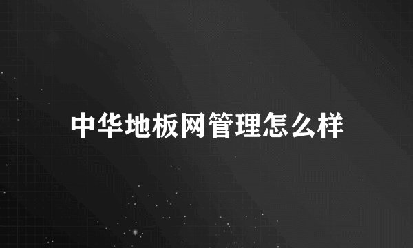 中华地板网管理怎么样