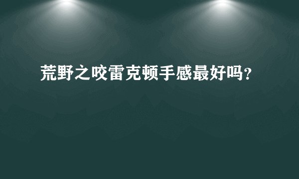 荒野之咬雷克顿手感最好吗?