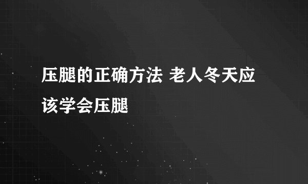 压腿的正确方法 老人冬天应该学会压腿
