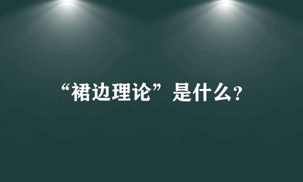 “裙边理论”是什么？