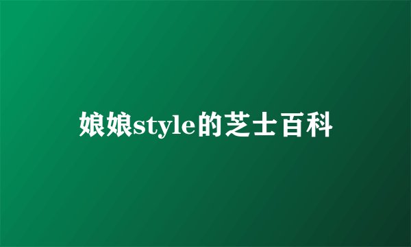娘娘style的芝士百科