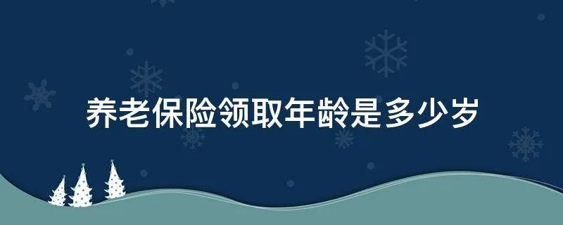 养老保险领取年龄是多少岁