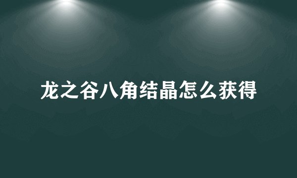 龙之谷八角结晶怎么获得