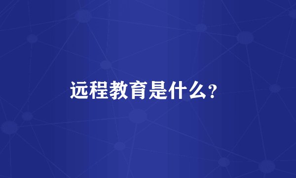 远程教育是什么?