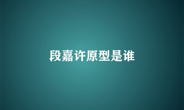 段嘉许原型是谁