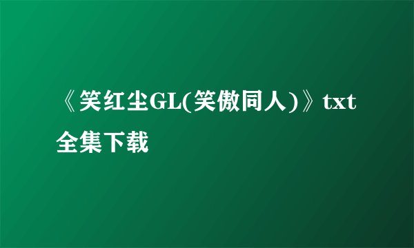 《笑红尘GL(笑傲同人)》txt全集下载