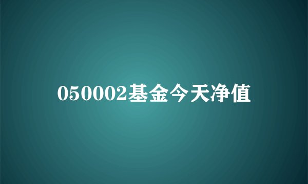 050002基金今天净值