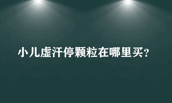 小儿虚汗停颗粒在哪里买？