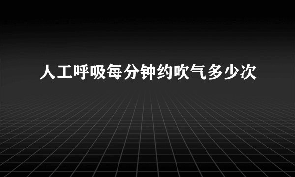 人工呼吸每分钟约吹气多少次