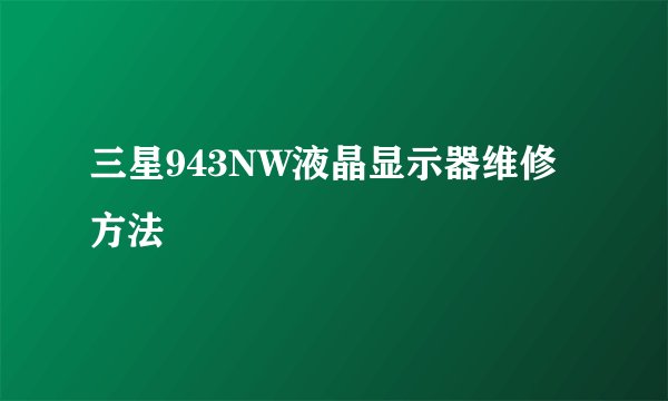 三星943NW液晶显示器维修方法