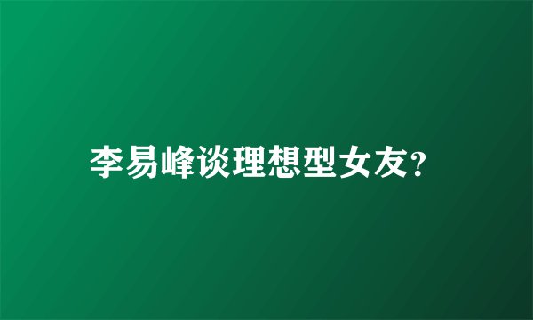 李易峰谈理想型女友？