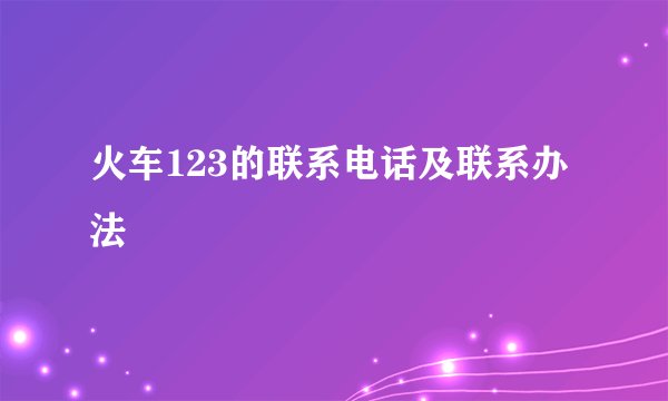火车123的联系电话及联系办法