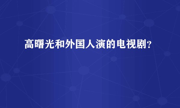 高曙光和外国人演的电视剧？