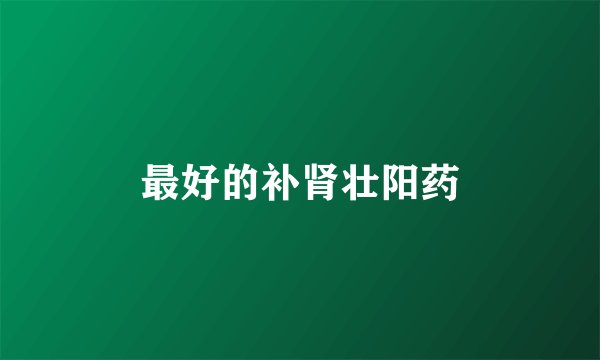 最好的补肾壮阳药
