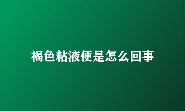 褐色粘液便是怎么回事