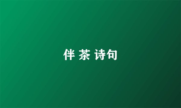伴 茶 诗句