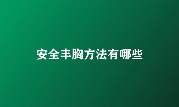 安全丰胸方法有哪些