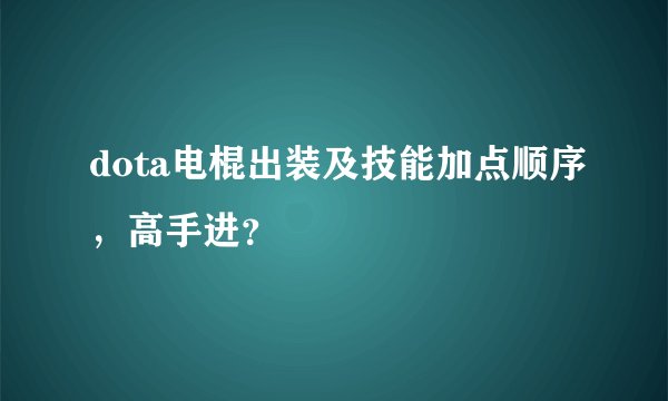 dota电棍出装及技能加点顺序，高手进？