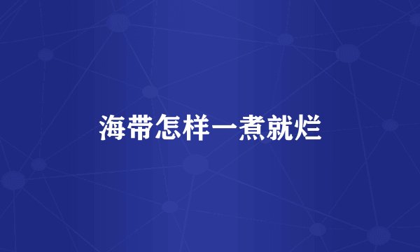 海带怎样一煮就烂