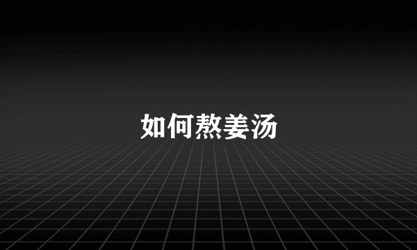 如何熬姜汤