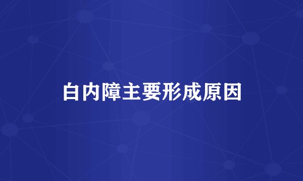 白内障主要形成原因