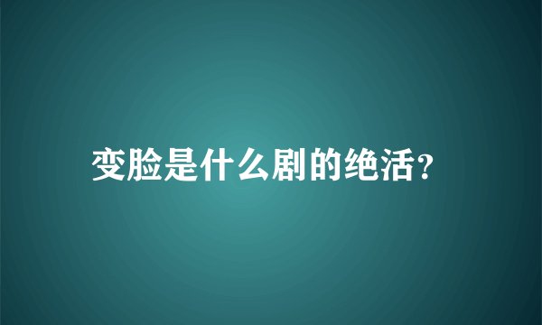 变脸是什么剧的绝活？