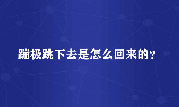 蹦极跳下去是怎么回来的？