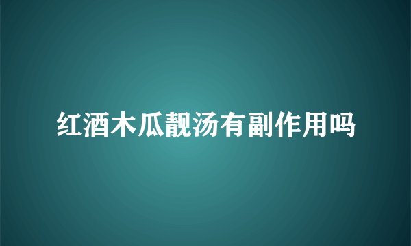 红酒木瓜靓汤有副作用吗