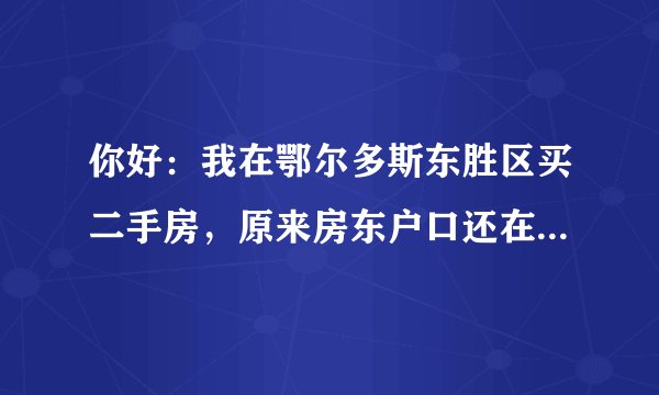 你好：我在鄂尔多斯东胜区买二手房，原来房东户口还在上面没迁走，我还能迁户口吗？