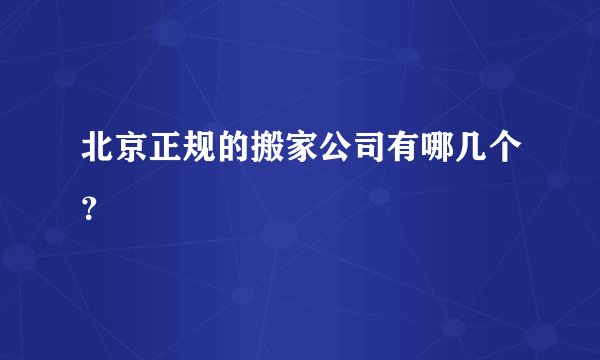北京正规的搬家公司有哪几个？