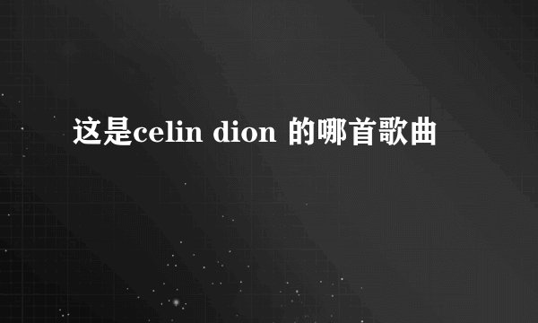 这是celin dion 的哪首歌曲