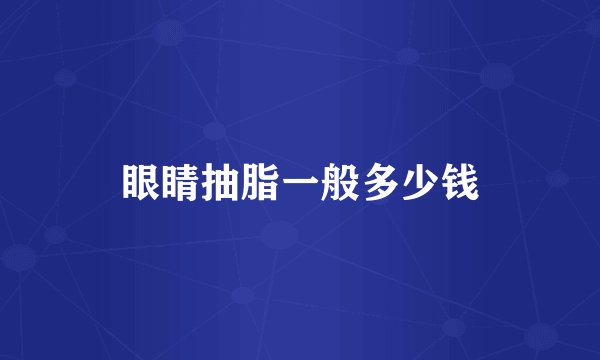 眼睛抽脂一般多少钱