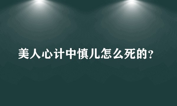 美人心计中慎儿怎么死的?