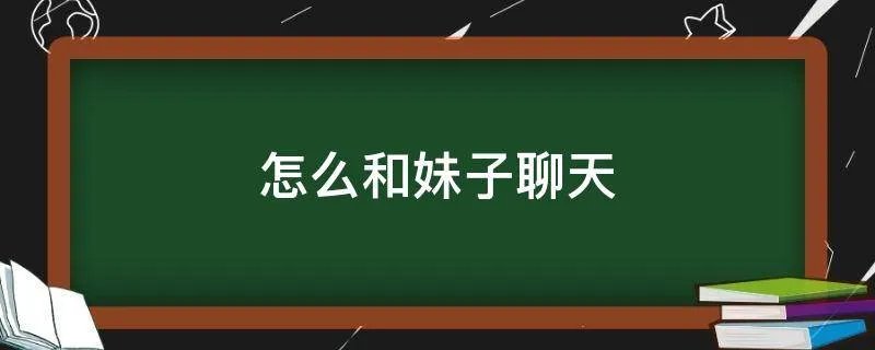 怎么和妹子聊天