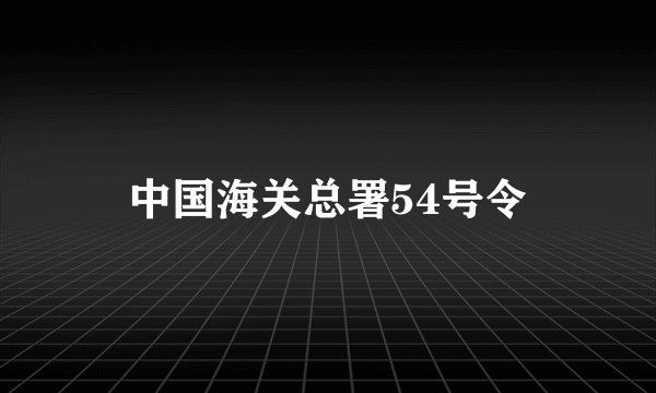 中国海关总署54号令