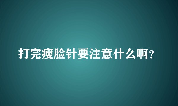 打完瘦脸针要注意什么啊？